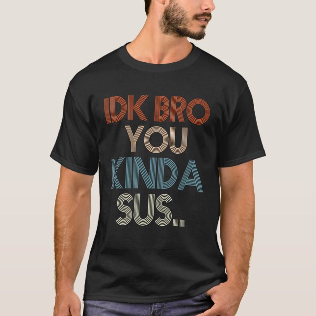 Gaming Meme Impostor Funny Gamer IDK Bro You Kinda T-Shirt (Front)