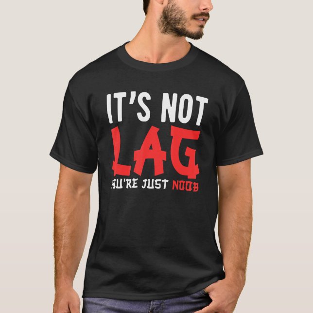 Gaming Video Games   It's Not Lag You're Just Noob T-Shirt (Front)