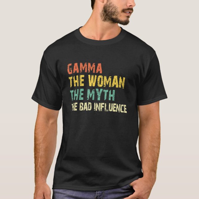 Gamma The Woman The Myth The Bad Influence Funny R T-Shirt (Front)