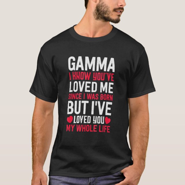 Gamma You've Loved Me Since I Was Born Grandma Gra T-Shirt (Front)