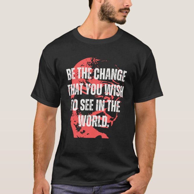 Gandhi Quote Be The Change Mahatma Gandhi Quotes I T-Shirt (Front)