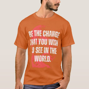 Gandhi Quote Behe Change Mama Gandhi Quotes gift T-Shirt