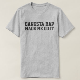 GANGSTA RAP MADE ME DO IT T-Shirt