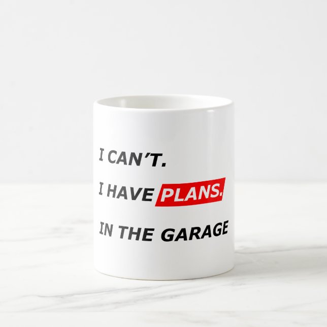 Garage Comes First - I Can’t, I Have Garage Plans  Coffee Mug (Center)