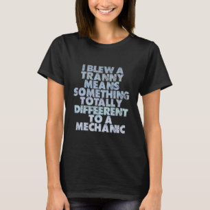 Garage I Blew A Tranny Means Something Different T T-Shirt