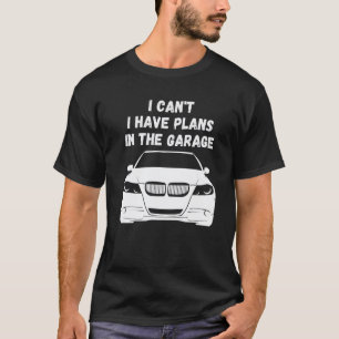 Garage I Canu2019t I Have Plans In The Garage Mech T-Shirt