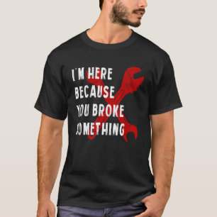 Garage I'm Here Because You Broke Something   Hand T-Shirt
