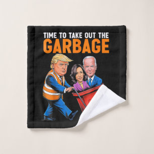 Garbage for Trump 2024 Funny Time to take out Garb Wash Cloth