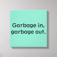 Garbage in, garbage out.
