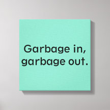 Garbage in, garbage out.