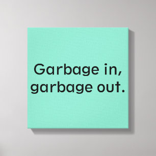 Garbage in, garbage out. canvas print