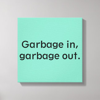 Garbage in, garbage out. canvas print