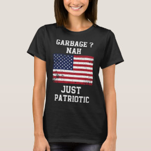 Garbage Nah Just Patriotic Proud Garbage Trump Vot T-Shirt