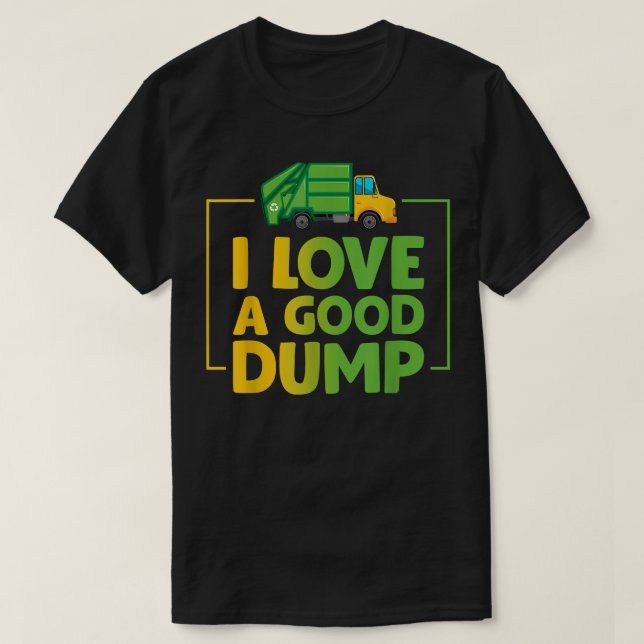 Garbage Trucks Funny I Love A Good Dump  T-Shirt (Design Front)