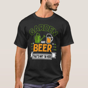 Garden Beer Thats Why I'm Here Funny Gardener T-Shirt