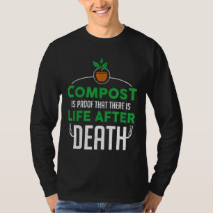 Garden Compost Is Proof That There Is Life After D T-Shirt