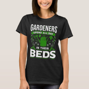 Garden Design Gardeners Spend All Day In Their Bed T-Shirt