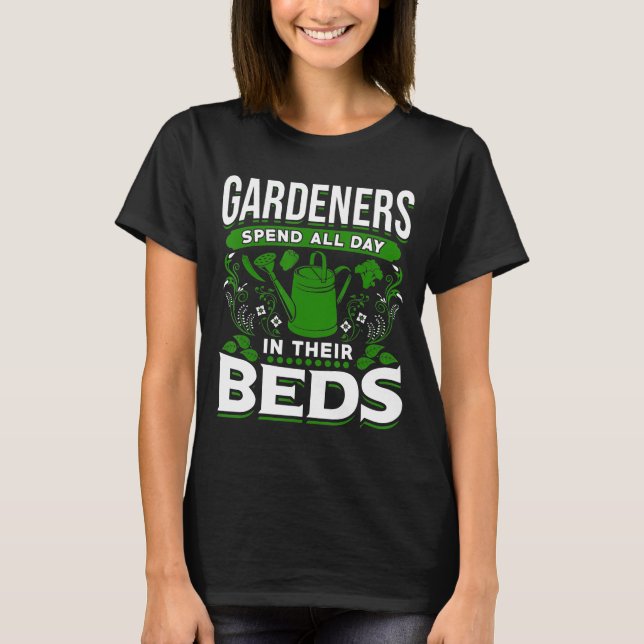 Garden Design Gardeners Spend All Day In Their Bed T-Shirt (Front)