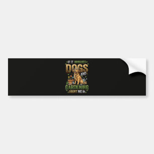 Garden Dog If It Involves Dogs and Gardening Bumper Sticker