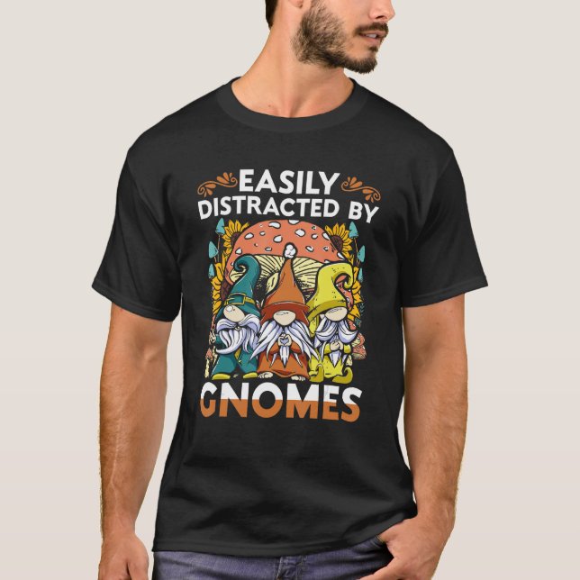 Garden Gnome Easiliy Distracted By Gnomes T-Shirt (Front)