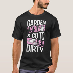 Garden Hard And Go To Bed Dirty Trendy Earth Day L T-Shirt