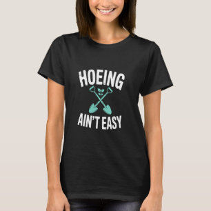 Garden Hoeing Ain't Easy Funny Gardener for who Lo T-Shirt