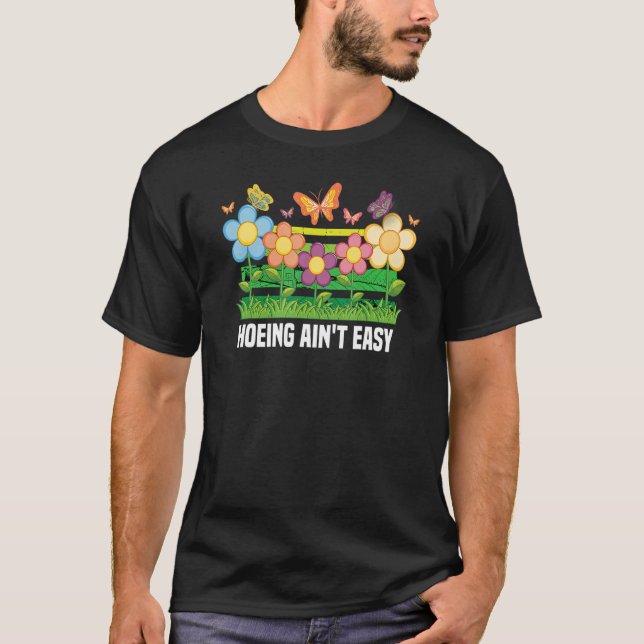 Garden Hoeing Ain't Easy Plants Gardening Gardener T-Shirt (Front)