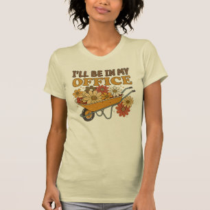 Garden, I'll Be In My Office T-Shirt