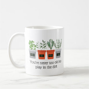 Garden Quote Never to old to play in the dirt Coffee Mug