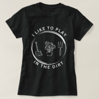 Garden Shirt,I Like To Play In The Dirt Shirt,Gard