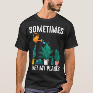 Garden Sometimes I Wet My Plant Plant Lover T-Shirt