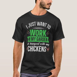 Garden T Want To Work In My Garden Hang With Chick T-Shirt