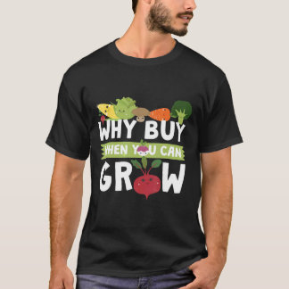Garden Why Buy When You Can Grow T-Shirt