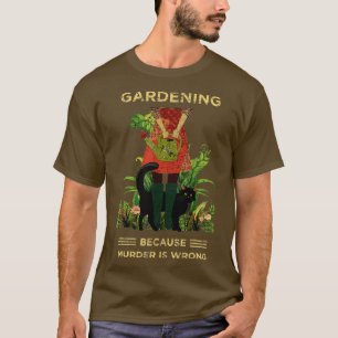 Gardener Cat Gardening because murder is wrong T-Shirt