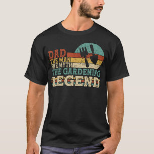 Gardener Dad The Man The Myth The Gardening T-Shirt