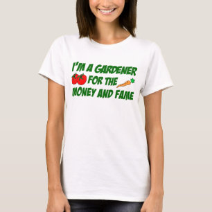 Gardener For Money And Fame T-Shirt