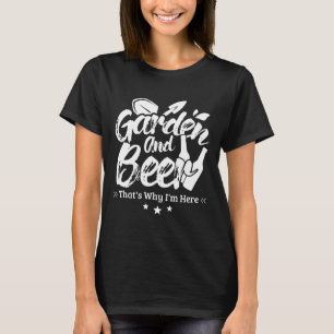 Gardener Garden And Beer Thats Why Im Here T-Shirt