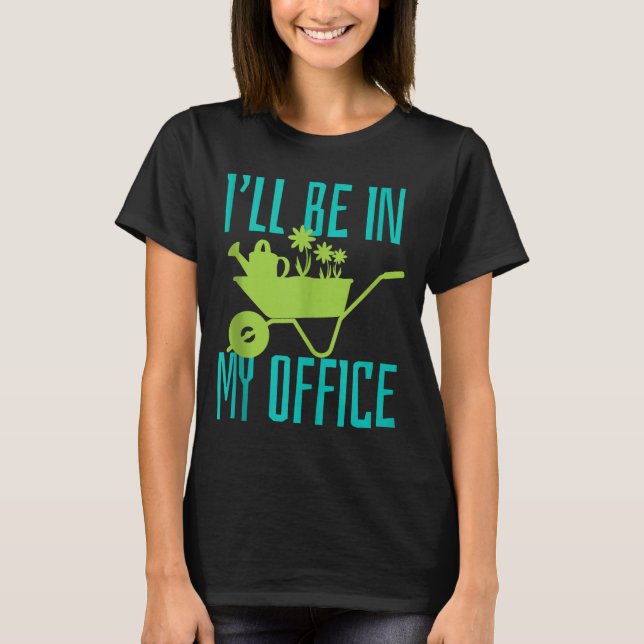 Gardener Gift I'll Be In My Office Garden Plant Ga T-Shirt (Front)