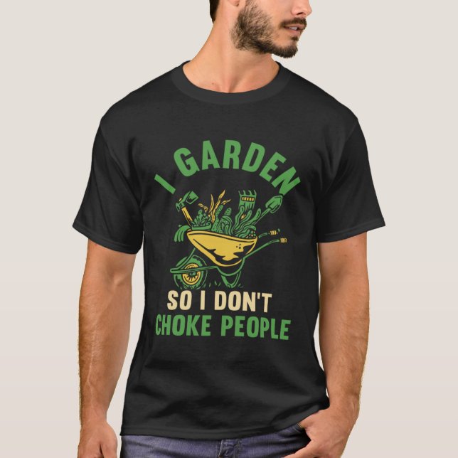 Gardener I Garden So I Don't Choke People Plant Ga T-Shirt (Front)