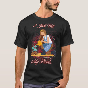 Gardener I Just Wet My Plants Sarcastic Joke T-Shirt