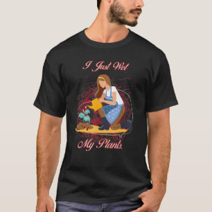 Gardener I Just Wet My Plants Sarcastic Joke T-Shirt