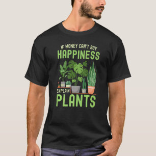Gardener If Money Can't Buy Happiness Explain Plan T-Shirt