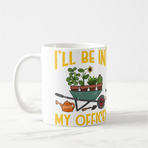 Gardener Ill Be In My Office Hoarding Plants Funny Coffee Mug