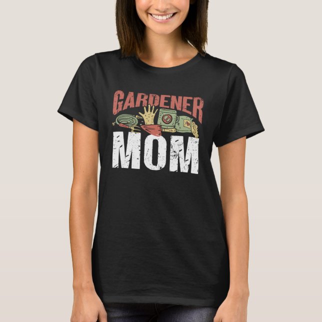 Gardener Mom  Gardener Gardening T-Shirt (Front)