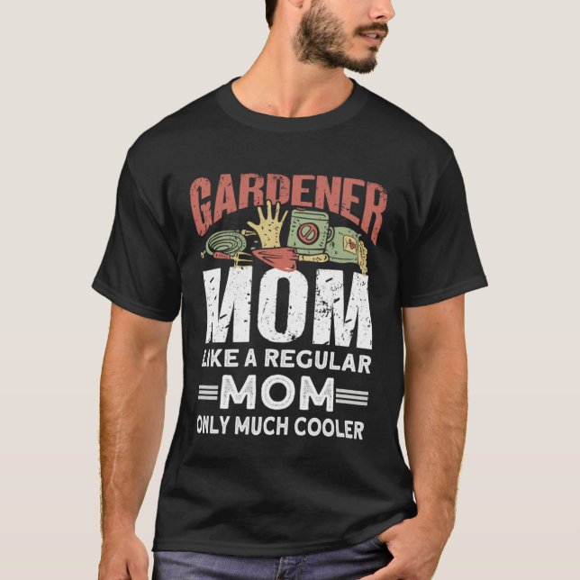 Gardener Mom Like A Regular Mom Only Much Cooler   T-Shirt (Front)