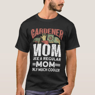 Gardener Mum Like A Regular Mum Only Much Cooler T-Shirt