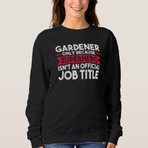 Gardener Only Because Superhero Planter   Sweatshirt