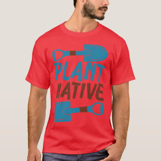 Gardener Plant Native Enthusiast Organic Plants T-Shirt