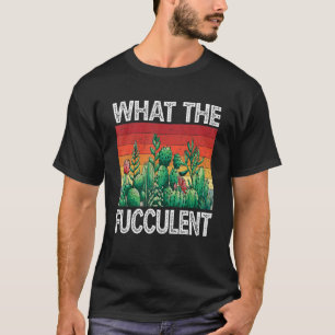 Gardener Pot Head Succulent What The Fucculent T-Shirt