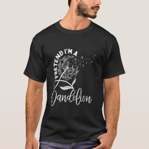 Gardener PRETEND I'M A DANDELION Funny Dandelions T-Shirt